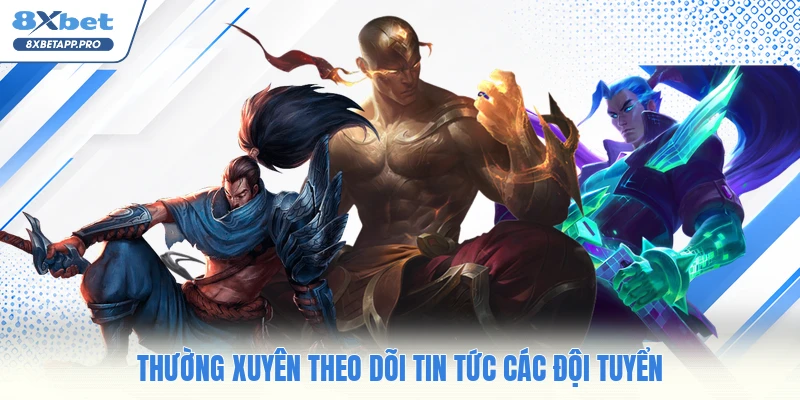 Thường xuyên theo dõi tin tức các đội tuyển